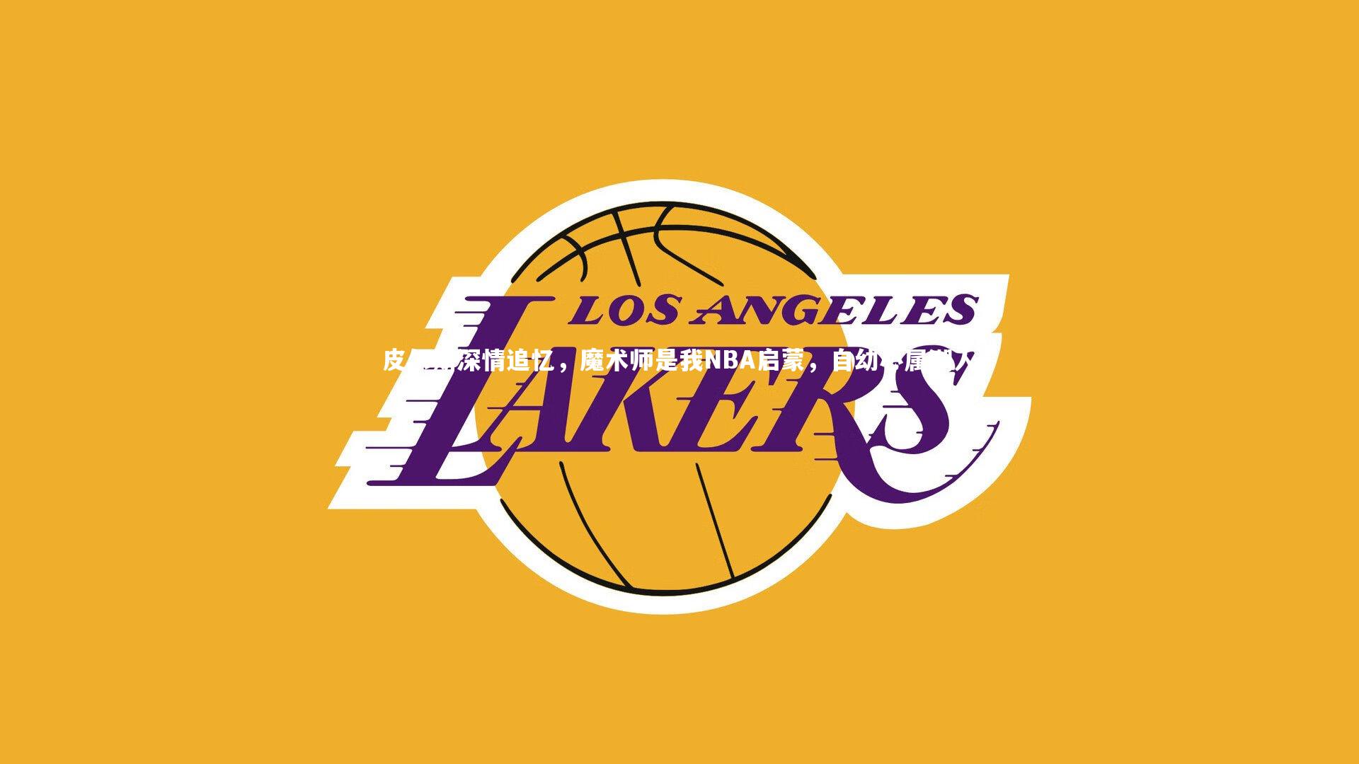 皮尔斯深情追忆，魔术师是我NBA启蒙，自幼心属湖人