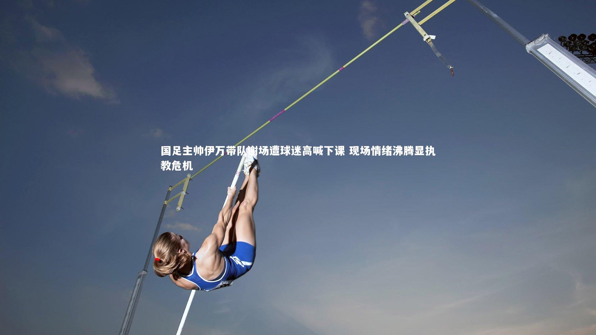 ng体育官网_国足主帅伊万带队谢场遭球迷高喊下课 现场情绪沸腾显执教危机
